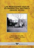 LAS MIGRACIONES VASCAS EN PERSPECTIVA HISTORICA (SIGLOS XVI-XX) de ALVAREZ GILA, OSCAR 
