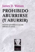 PRHOHIBIDO ABURRIRSE (Y ABURRIR): LECCIONES APRENDIDAS EN UNA VID A DEDICADA A LA CIENCIA de WATSON, JAMES D. 