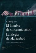 EL HOMBRE DE CINCUENTA AOS; ELEGIA DE MARIENBAD: CRONICA DE UN A MOR DE SENECTUD de GOETHE, JOHANN WOLFGANG VON 