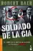 SOLDADO DE LA CIA: LOS SECRETOS DE LA CIA AL DESCUBIERTO de BAER, ROBERT 