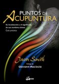 PUNTOS DE ACUPUNTURA SU LOCALIZACION Y EL SIGNIFICADO DE SUS NOMBRES CHINOS: GUIA PRACTICA de SMITH, JASON 