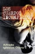 LOS CUERPOS INCOMPLETOS di IGLESIAS OTERO, ALFREDO 