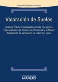 VALORACION DE SUELOS: ANALISIS PRACTICO COMPARATIVO DE LAS DECISI ONES EMPRESARIALES, LAS NORMAS DE VALORACION Y EL NUEVO REGLAMENTO DE VALORACION DE LA LEY DEL SUELO de CAPARROS NAVARRO, ANTONIO 