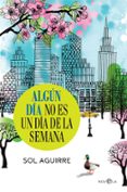 ALGUN DIA NO ES UN DIA DE LA SEMANA de AGUIRRE, SOL 