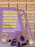 ORGANIZACION, OPERACIONES Y CONTROL DE ALMACEN EN LA INDUSTRIA ALIMENTARIA de PEREZ PLA, MARIACIVERA BENDICHO, JUAN JOSE