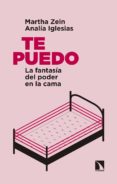 TE PUEDO: LA FANTASIA DEL PODER EN LA CAMA de ZEIN, MARTHA  IGLESIAS, ANALIA 