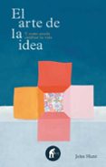 EL ARTE DE LA IDEA: Y COMO PUEDE CAMBIAR TU VIDA de HUNT, JOHN 