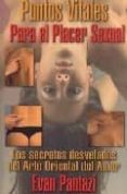 PUNTOS VITALES PARA EL PLACER SEXUAL: LOS SECRETOS DESVELADOS DEL ARTE ORIENTAL DEL AMOR di PANTAZI, EVAN 