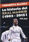 TORMENTA BLANCA: LA HISTORIA DEL REAL MADRID 1902-2015 di BALL, PHIL 