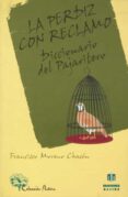 LA PERDIZ CON RECLAMO: DICCIONARIO DEL PAJARITERO di MORENO CHACON, FRANCISCO 