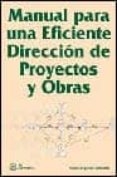 MANUAL PARA UNA EFICIENTE DIRECCION DE PROYECTOS Y OBRAS de GONZALEZ, FRANCISCO JAVIER 