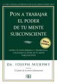 PON A TRABAJAR EL PODER DE TU MENTE SUBCONSCIENTE: SUPERAR TU EXI TO PERSONAL Y PROFESIONAL UTILIZANDO EL PODER DE TU MENTE SUBCONSCIENTE di MURPHY, JOSEPH 