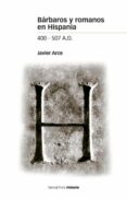 BARBAROS Y ROMANOS EN HISPANIA 400-507 A.D. de ARCE, JAVIER 