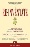 RE-INVENTATE: TU DIFERENCIAS SON TUS FORTALEZAS: ENFOCATE EN TUS DIFERENCIAS di HERRERA, HERNAN 