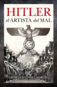 HITLER: EL ARTISTA DEL MAL de FERNANDEZ MARTIN, JAIME 