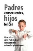 PADRES CONSECUENTES, HIJOS FELICES: COMO EDUCAR CON EL METODO DE LAS CONSECUENCIAS NATURALES Y FUNCIONALES di VV.AA. 