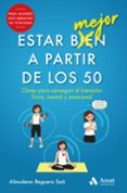 ESTAR MEJOR A PARTIR DE LOS 50 CLAVES PARA CONSEGUIR EL BIENESTAR FSICO, MENTAL Y EMOCIONAL di REGUERO SAA, ALMUDENA 