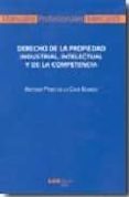 DERECHO DE LA PROPIEDAD INDUSTRIAL, INTELECTUAL Y DE LA COMPETENC IA di PEREZ DE LA CRUZ BLANCO, ANTONIO 