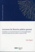 LECCIONES DE DERECHO PUBLICO GENERAL: IMPARTIDAS EN LA FACULTAD D E DERECHO DE LA UNIVERSIDAD EGIPCIA DURANTE LOS MESES DE ENERO, FEBRERO Y MARZO DE 1926 de DUGUIT, LEON 