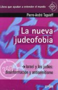 LA NUEVA JUDEOFOBIA: ISRAEL Y LOS JUDIOS: DESINFORMACION Y ANTISE MITISMO di TAGUIEFF, PIERRE-ANDRE 