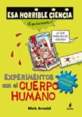 EXPERIMENTOS CON EL CUERPO HUMANO (ESA HORRIBLE CIENCIA) de ARNOLD, NICK 