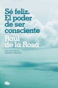 SE FELIZ: EL PODER DE SER CONSCIENTE de ROSA, RAUL DE LA 