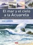 EL MAR Y EL CIELO A LA ACUARELA de HARRISON, TERRY 