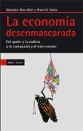 LA ECONOMIA DESENMASCARADA DEL PODER Y LA CODICIA A LA COMPASION Y EL BIEN COMUN de SMITH, PHILIP B. 