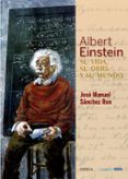 ALBERT EINSTEIN: SU VIDA, SU OBRA Y SU MUNDO de SANCHEZ RON, JOSE MANUEL 