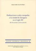 ORDENACIONES REALES OTORGADAS A LA CIUDAD DE ZARAGOZA EN EL SIGLO XV: DE FERNANDO I A FERNANDO II de FALCON PEREZ, MARIA ISABEL 