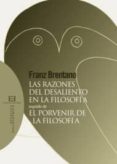 LAS RAZONES DEL DESALIENTO EN LA FILOSOFIA: SEGUIDO DE EL PORVENI R DE LA FILOSOFIA de BRENTANO, FRANZ 