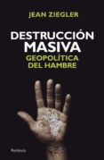 DESTRUCCION MASIVA: GEOPOLITICA DEL HAMBRE de ZIEGLER, JEAN 