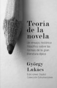 TEORIA DE LA NOVELA: UN ENSAYO HISTORICO SOBRE LAS FORMAS DE LA G RAN LITERATURA EPICA de LUKACS, GYRGY 