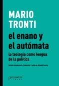 EL ENANO Y EL AUTOMATA: LA TEOLOGIA COMO LENGUA DE LA POLITICA di TRONTI, MARIO 
