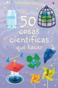 50 COSAS CIENTIFICAS QUE HACER (ACTIVIDADES USBORNE) di VV.AA. 