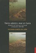 TIERRA ADENTRO, MAR EN FUERA de GARCIA DE LEON, ANTONIO 