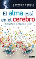 EL ALMA ESTA EN EL CEREBRO. RADIOGRAFIA DE LA MAQUINA DE PENSAR de PUNSET, EDUARDO 