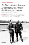 NI MUSSOLINI, NI FRANCO: LA DICTADURA DE PRIMO DE RIVERA Y SU TIE MPO de TAMAMES, RAMON 