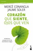 CORAZON QUE SIENTE, OJOS QUE VEN: 650000 HORAS PARA GOZAR DE UNA VIDA EMOCIONALMENTE ECOLOGICA de SOLER, JAUME   CONANGIA, MERCE  SOLER, JAUME 