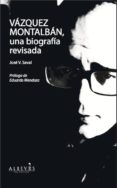 VAZQUEZ MONTALBAN, UNA BIOGRAFIA REVISADA di SAVAL, JOSE V. 
