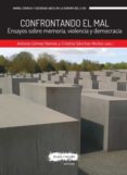 CONFRONTANDO EL MAL: ENSAYOS SOBRE MEMORIA, VIOLENCIA Y DEMOCRACIA di GOMEZ RAMOS, ANTONIO 
