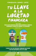 TU LLAVE A LA LIBERTAD FINANCIERA: TODO LO QUE NECESITAS SABER PARA ALCANZAR LA LIBERTAD FINANCIERA di GOMEZ LOPEZ, ESMERALDA 