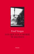 LOS QUE VAN A MORIR TE SALUDAN de VARGAS, FRED 