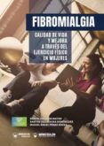 FIBROMIALGIA. CALIDAD DE VIDA Y MEJORA A TRAVES DEL EJERCICIO FISICO EN MUJERES di VV.AA. 