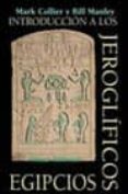 INTRODUCCION A LOS JEROGLIFICOS EGIPCIOS de COLLIER, MARK  MANLEY, BILL 