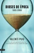 DIOSES DE EPOCA. 1993-2006: UNA MEMORIA PERSONAL SOBRE LAS LAS INCERTIDUMBRES DE UN CAMBIO DE SIGLO de PUIG, VALENTI 