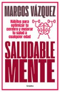 SALUDABLE MENTE: HABITOS PARA OPTIMIZAR TU CEREBRO Y MEJORAR TU SALUD A CUALQUIER EDAD de VAZQUEZ, MARCOS 