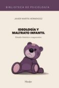 IDEOLOGIA Y MALTRATO INFANTIL: ESTUDIO HISTORICO COMPARATIVO de MARTIN HERNANDEZ, JAVIER 
