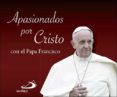 APASIONADOS POR CRISTO de BERGOGLIO PAPA FRANCISCO, JORGE 
