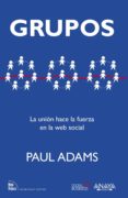 GRUPOS: LA UNION HACE LA FUERZA EN LA WEB SOCIAL (SOCIAL MEDIA) de ADAMS, PAUL 